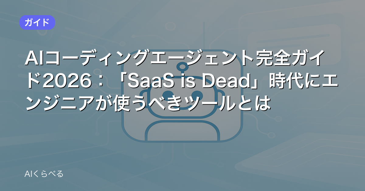 AIコーディングエージェント完全ガイド2026：「SaaS is Dead」時代にエンジニアが使うべきツールとは