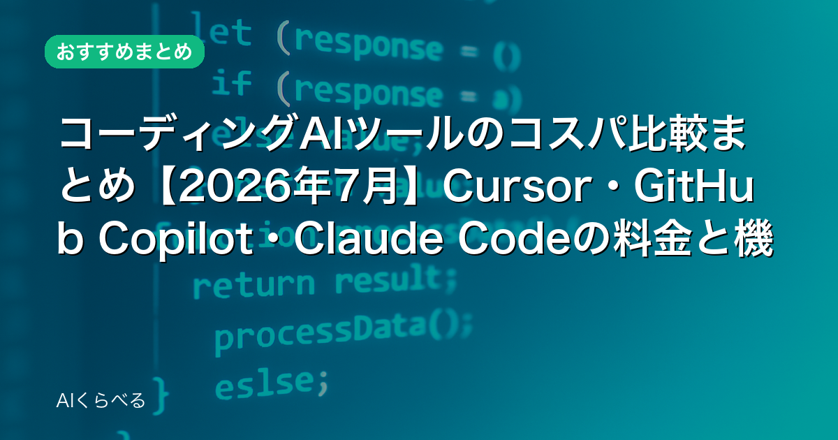 コーディングAIツールのコスパ比較まとめ【2026年7月】Cursor・GitHub Copilot・Claude Codeの料金と機能を一覧