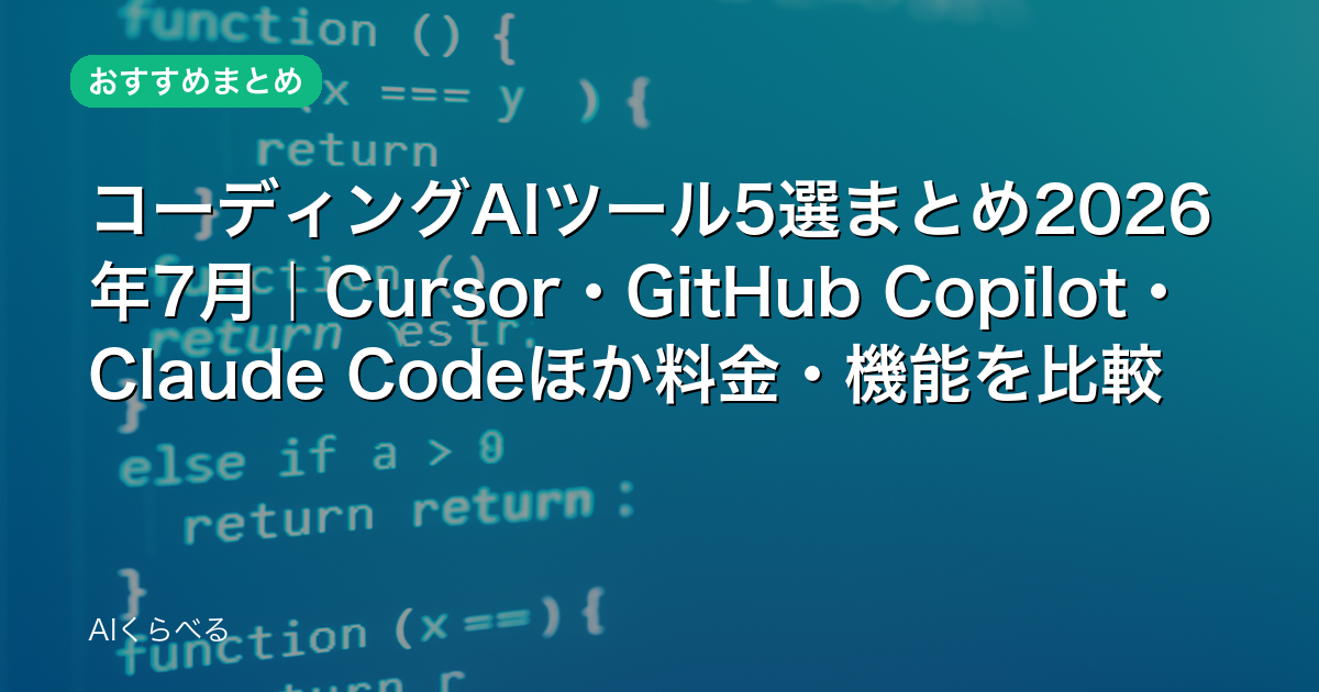 コーディングAIツール5選まとめ2026年7月｜Cursor・GitHub Copilot・Claude Codeほか料金・機能を比較