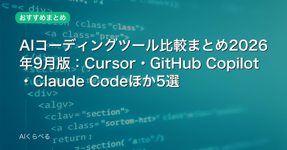 AIコーディングツール比較まとめ2026年9月版：Cursor・GitHub Copilot・Claude Codeほか5選