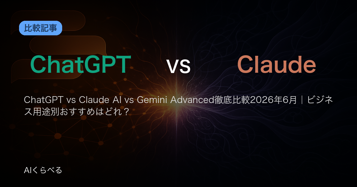 ChatGPT vs Claude AI vs Gemini Advanced徹底比較2026年6月｜ビジネス用途別おすすめはどれ？