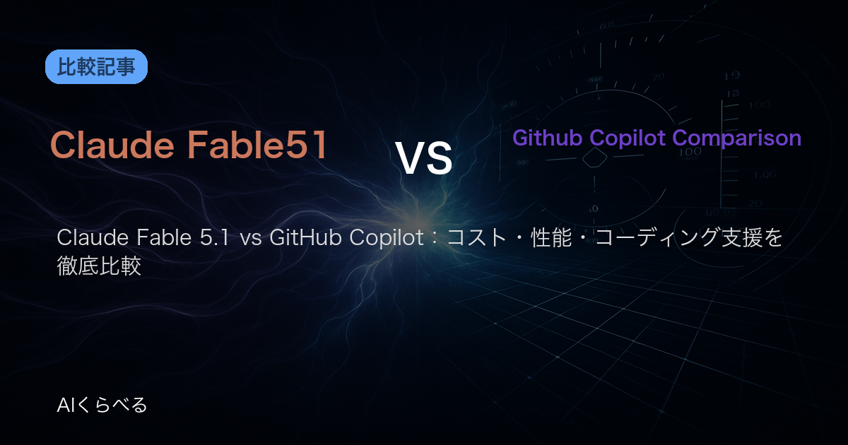 Claude Fable 5.1 vs GitHub Copilot:コスト・性能・コーディング支援を徹底比較