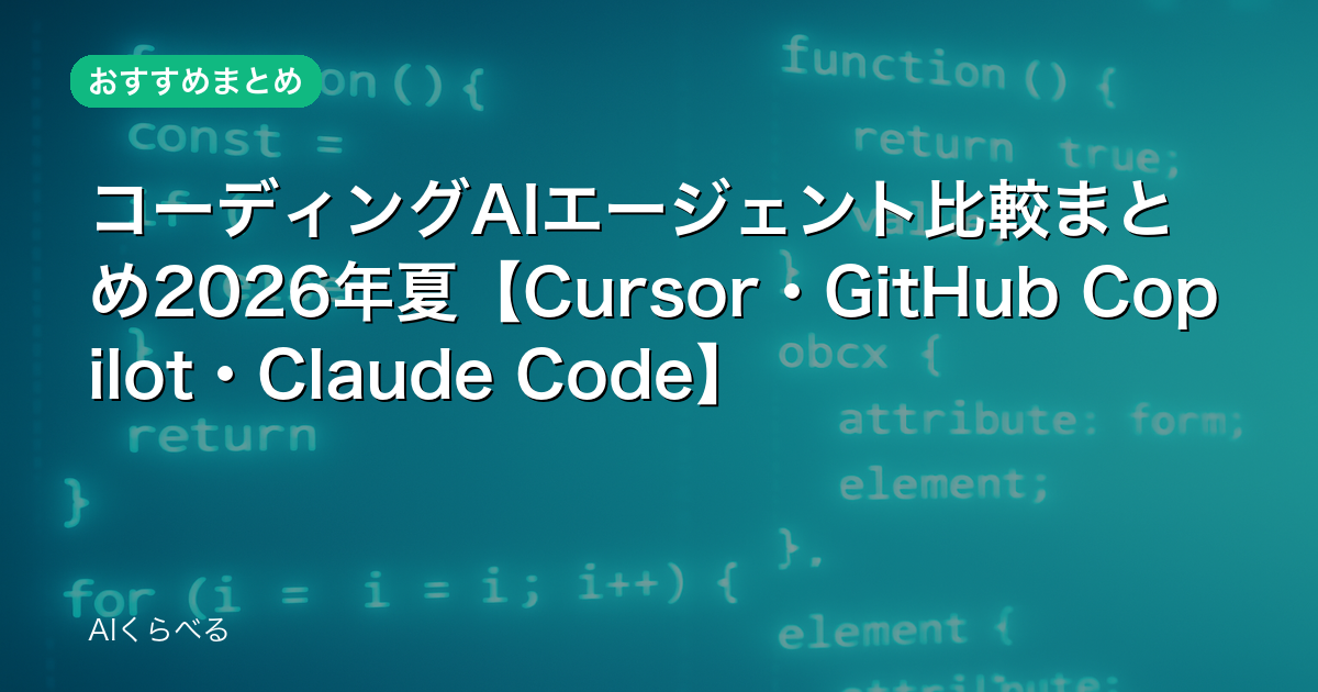 コーディングAIエージェント比較まとめ2026年夏【Cursor・GitHub Copilot・Claude Code】