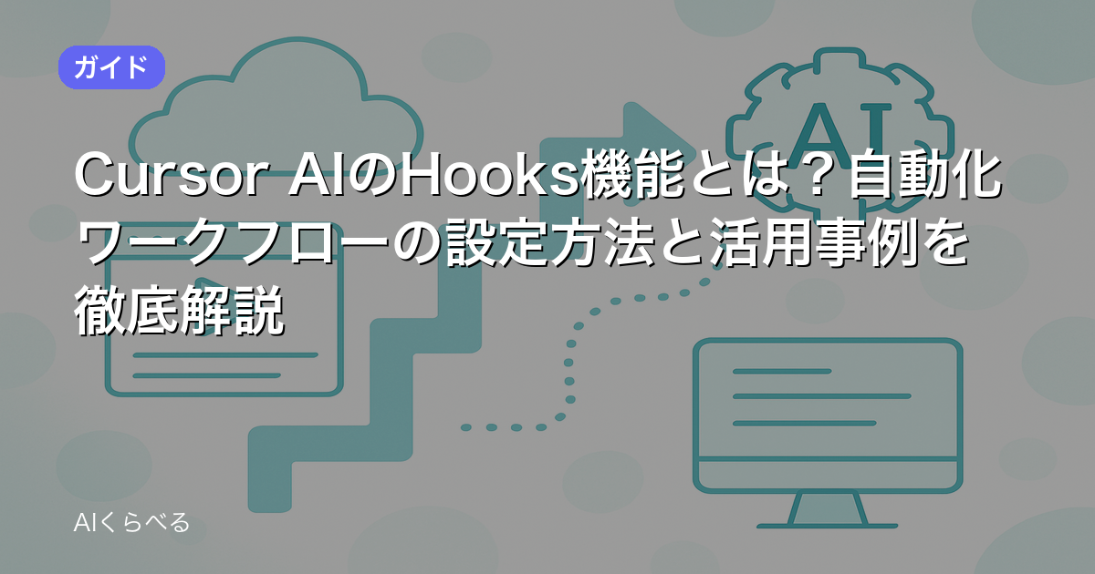 Cursor AIのHooks機能とは？自動化ワークフローの設定方法と活用事例を徹底解説