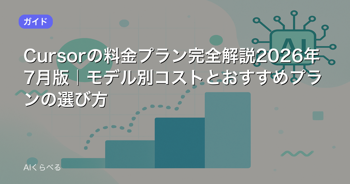 Cursorの料金プラン完全解説2026年7月版｜モデル別コストとおすすめプランの選び方