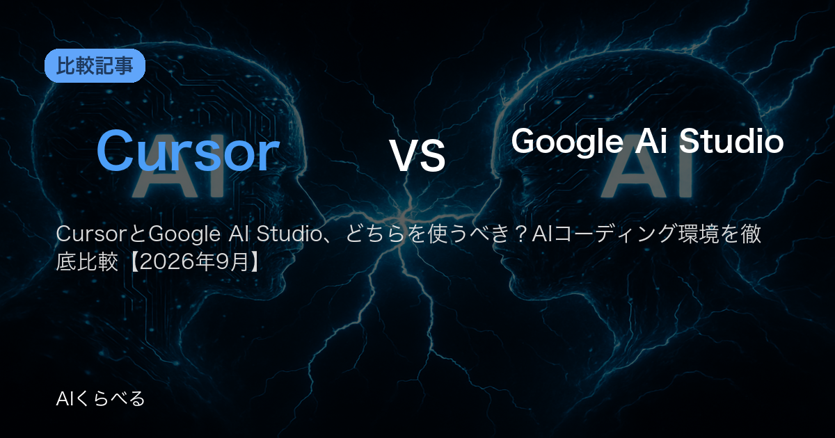 CursorとGoogle AI Studio、どちらを使うべき?AIコーディング環境を徹底比較【2026年9月】
