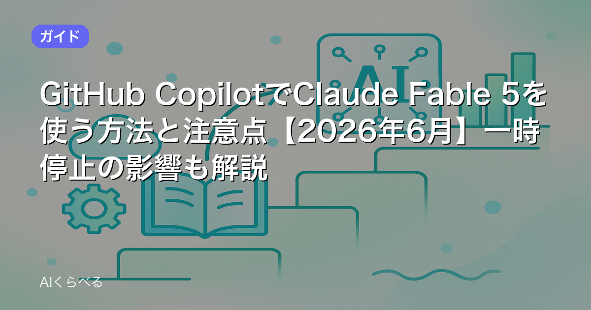 GitHub CopilotでClaude Fable 5を使う方法と注意点【2026年6月】一時停止の影響も解説